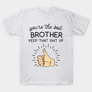 You're the Best Brother Keep That Shit Up T-Shirt